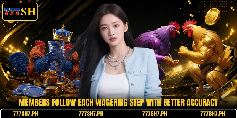 Members follow each wagering step with better accuracy Members follow each wagering step with better accuracy
