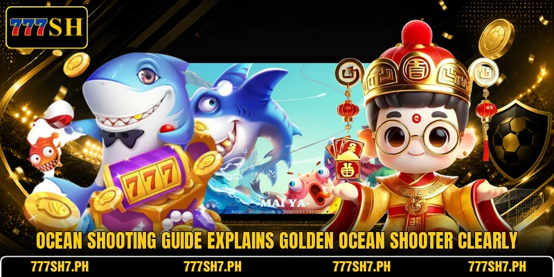 Ocean shooting guide explains Golden Ocean Shooter clearly Ocean shooting guide explains Golden Ocean Shooter clearly