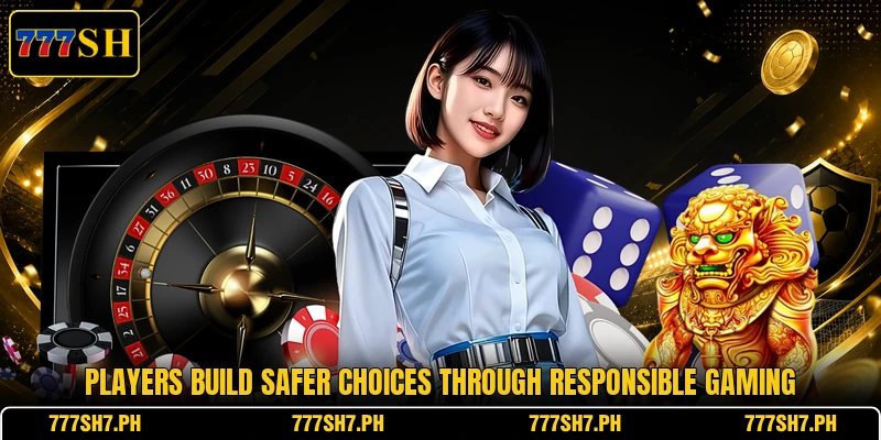 Players build safer choices through responsible gaming Players build safer choices through responsible gaming