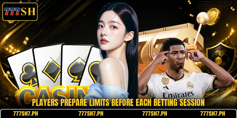 Players prepare limits before each betting session Players prepare limits before each betting session