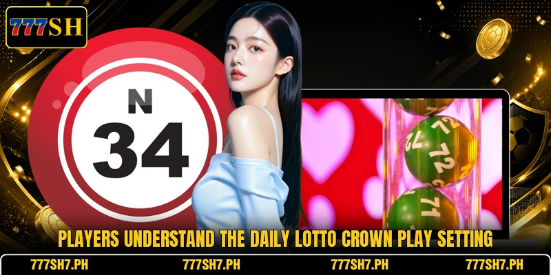 Players understand the Daily Lotto Crown play setting Players understand the Daily Lotto Crown play setting