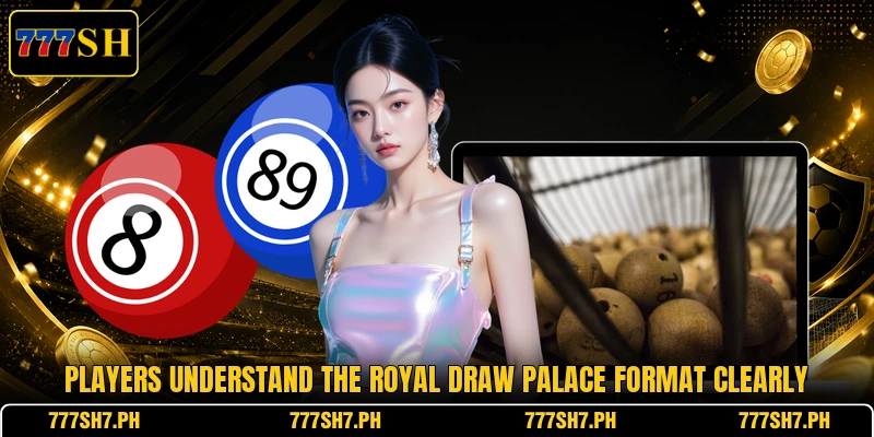 Players understand the Royal Draw Palace format clearly Players understand the Royal Draw Palace format clearly