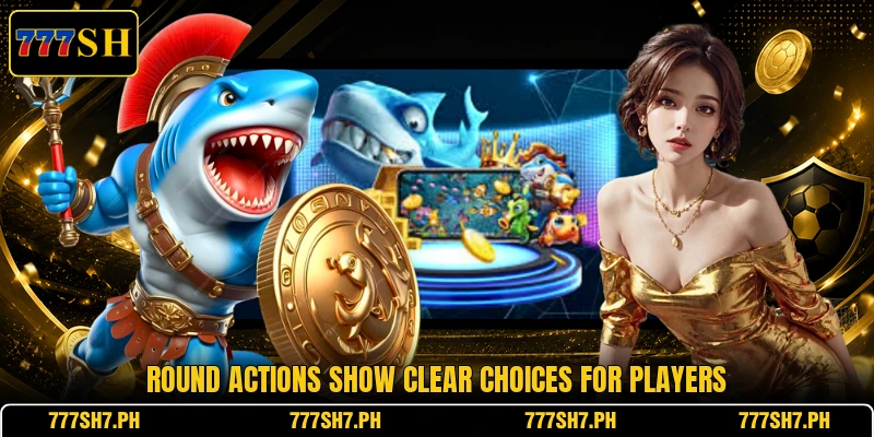 Round actions show clear choices for players Round actions show clear choices for players