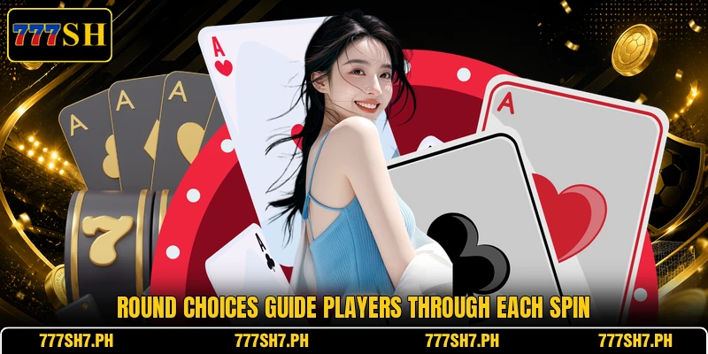 Round choices guide players through each spin Round choices guide players through each spin
