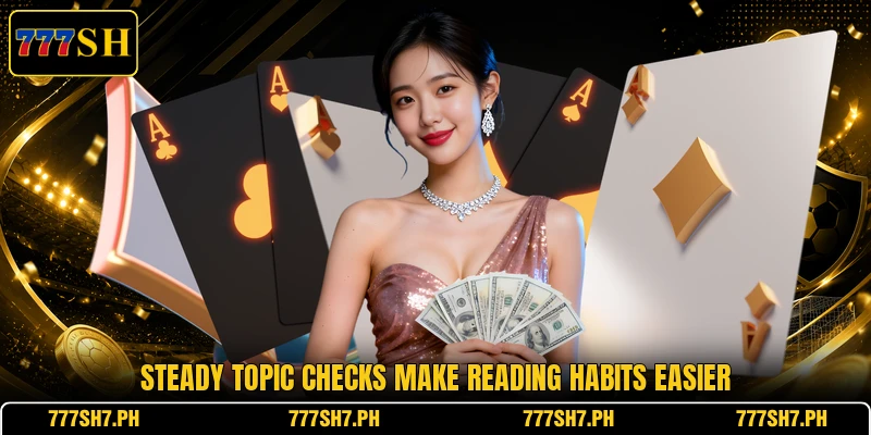 Steady topic checks make reading habits easier Steady topic checks make reading habits easier